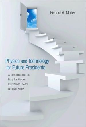 Physics And Technology For Future Presidents An Introduction To The Essential Physics Every World Leader Needs To Know Muller