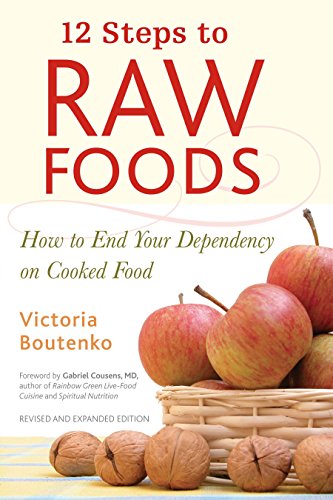 12 Steps To Raw Foods How To End Your Dependency On Cooked Food Revised And Expanded Victoria Boutenko