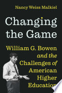 Changing The Game William G Bowen And The Challenges Of American Higher Education Malkiel