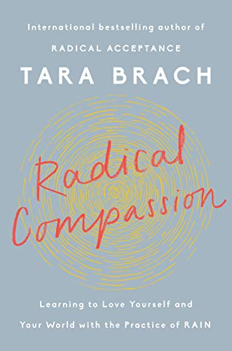 Radical Compassion Learning To Love Yourself And Your World With The Practice Of Rain Brach