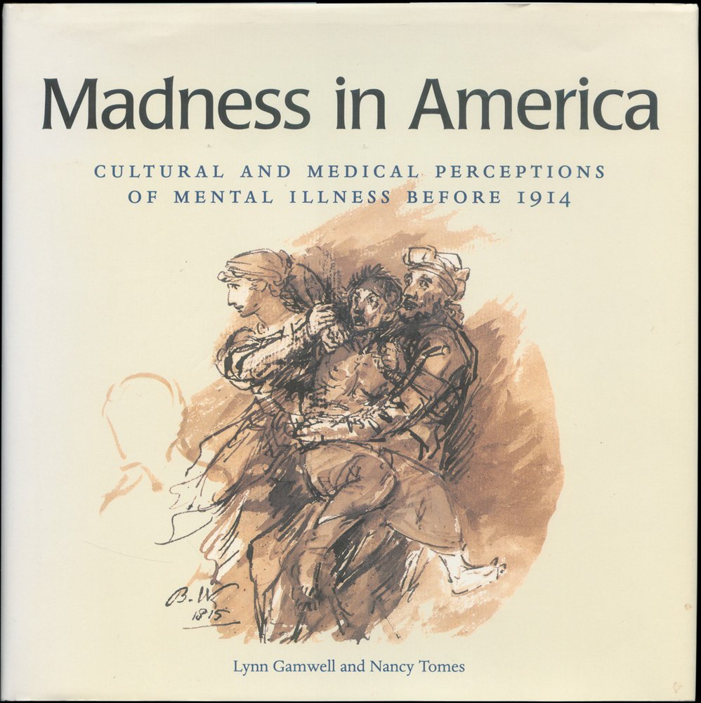 Madness In America Cultural And Medical Perceptions Of Mental Illness Before 1914 1st Lynn Gamwell