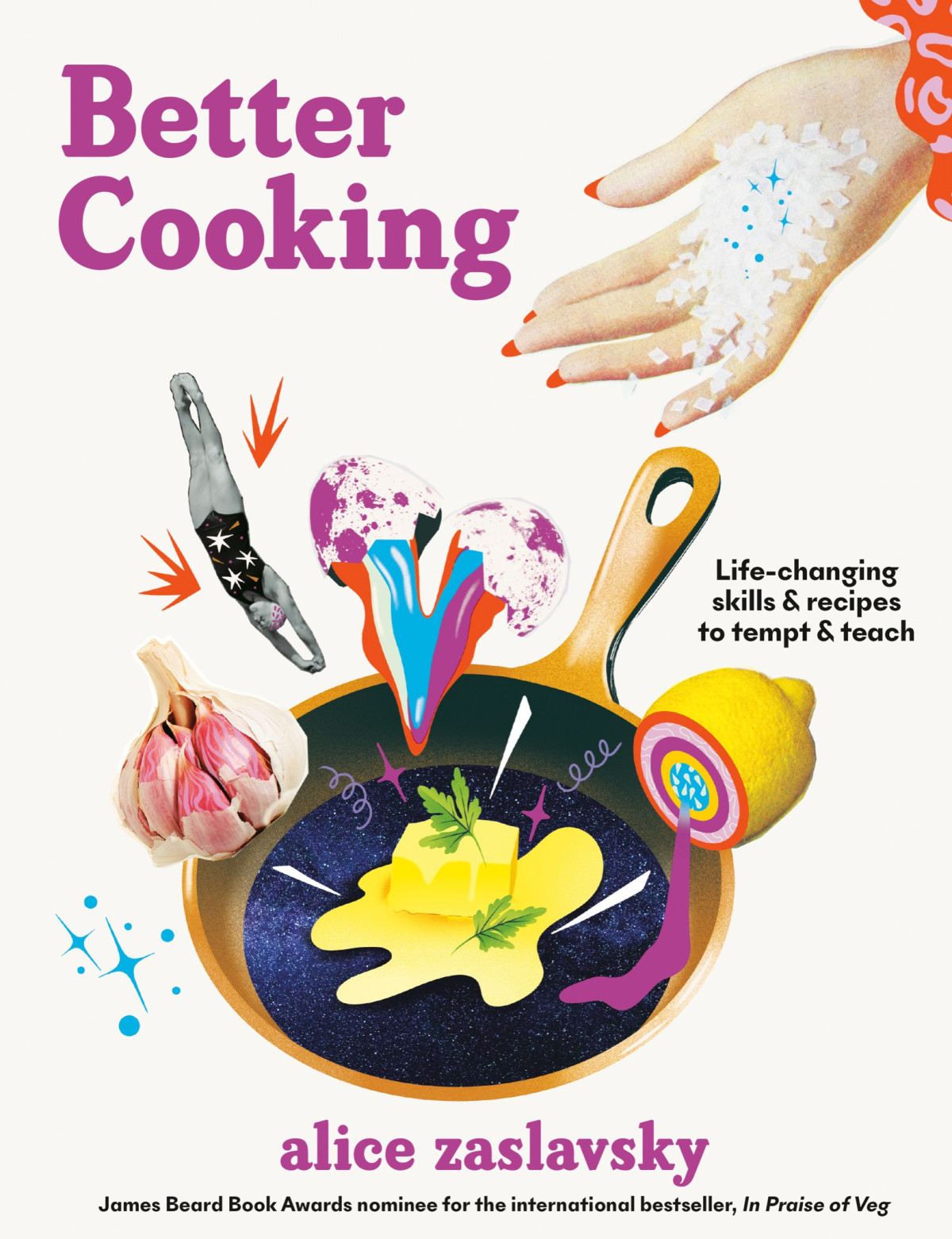 The Joy Of Better Cooking Lifechanging Skills And Thrills For Enthusiastic Eaters Alice Zaslavsky
