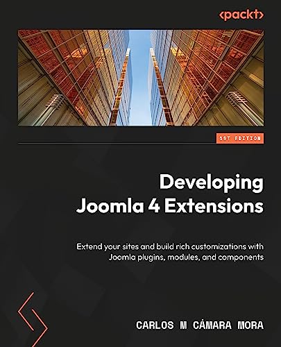 Developing Extensions For Joomla 5 Extend Your Sites And Build Rich Customizations With Joomla Plugins Modules And Components 1st Edition Carlos M Cmara Mora