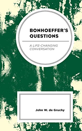 Bonhoeffers Questions A Lifechanging Conversation De Gruchy