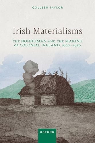 Irish Materialisms The Nonhuman And The Making Of Colonial Ireland 16901830 Colleen Taylor