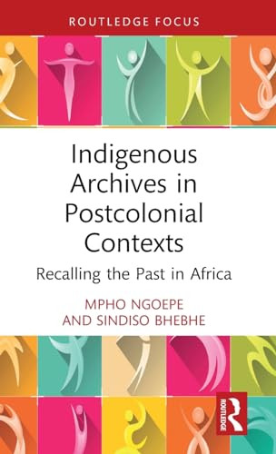 Indigenous Archives In Postcolonial Contexts Recalling The Past In Africa 1st Edition Ngoepe