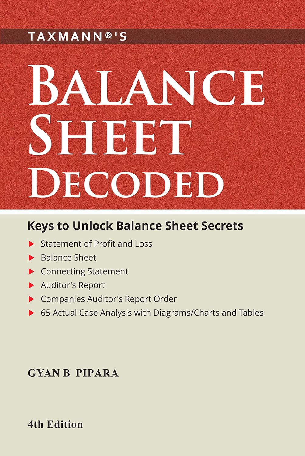 Taxmanns Balance Sheet Decoded Read Analyse Interlink The Financial Statements In A Stepwise Manner With The Help Of 65 Case Analysis Charts Tables Diagrams Etc 4th Edition 4th Edition Gyan B Pipara