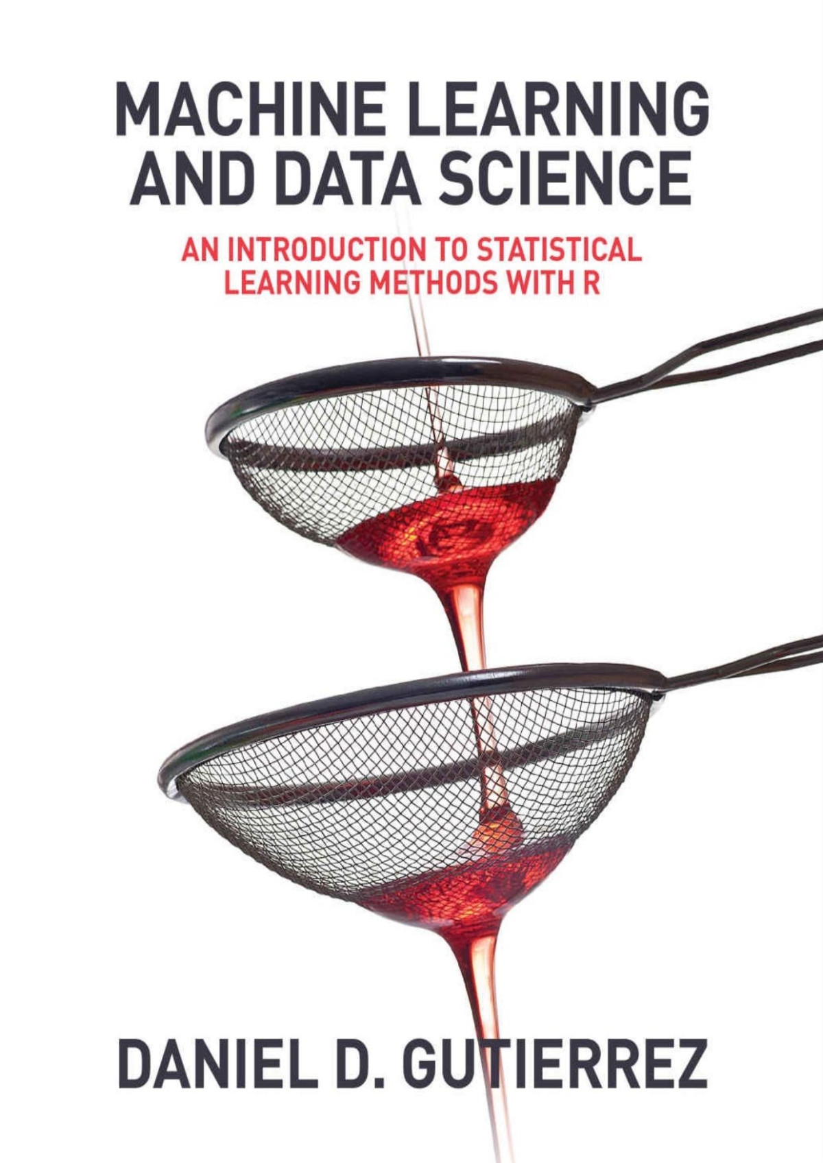 Machine Learning And Data Science An Introduction To Statistical Learning Methods With R Daniel Gutierrez