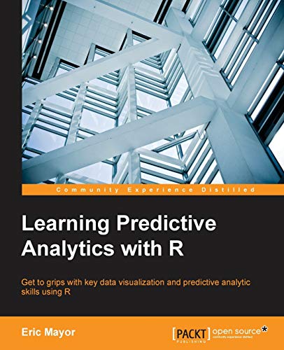 Learning Predictive Analytics With R Get To Grips With Key Data Visualization And Predictive Analytic Skills Using R 1st Edition Eric Mayor