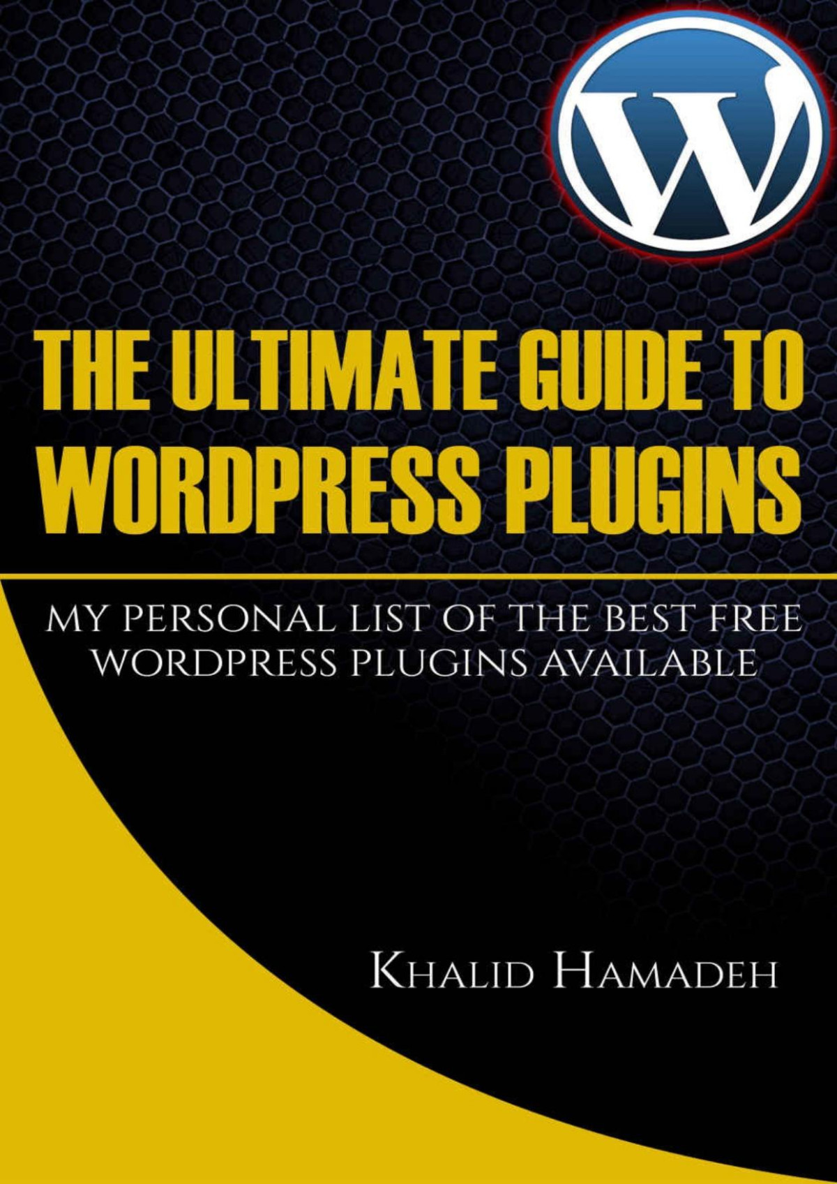 The Ultimate Guide To Wordpress Plugins My Personal List Of The Best Free Wordpress Plugins Available Khalid Hamadeh
