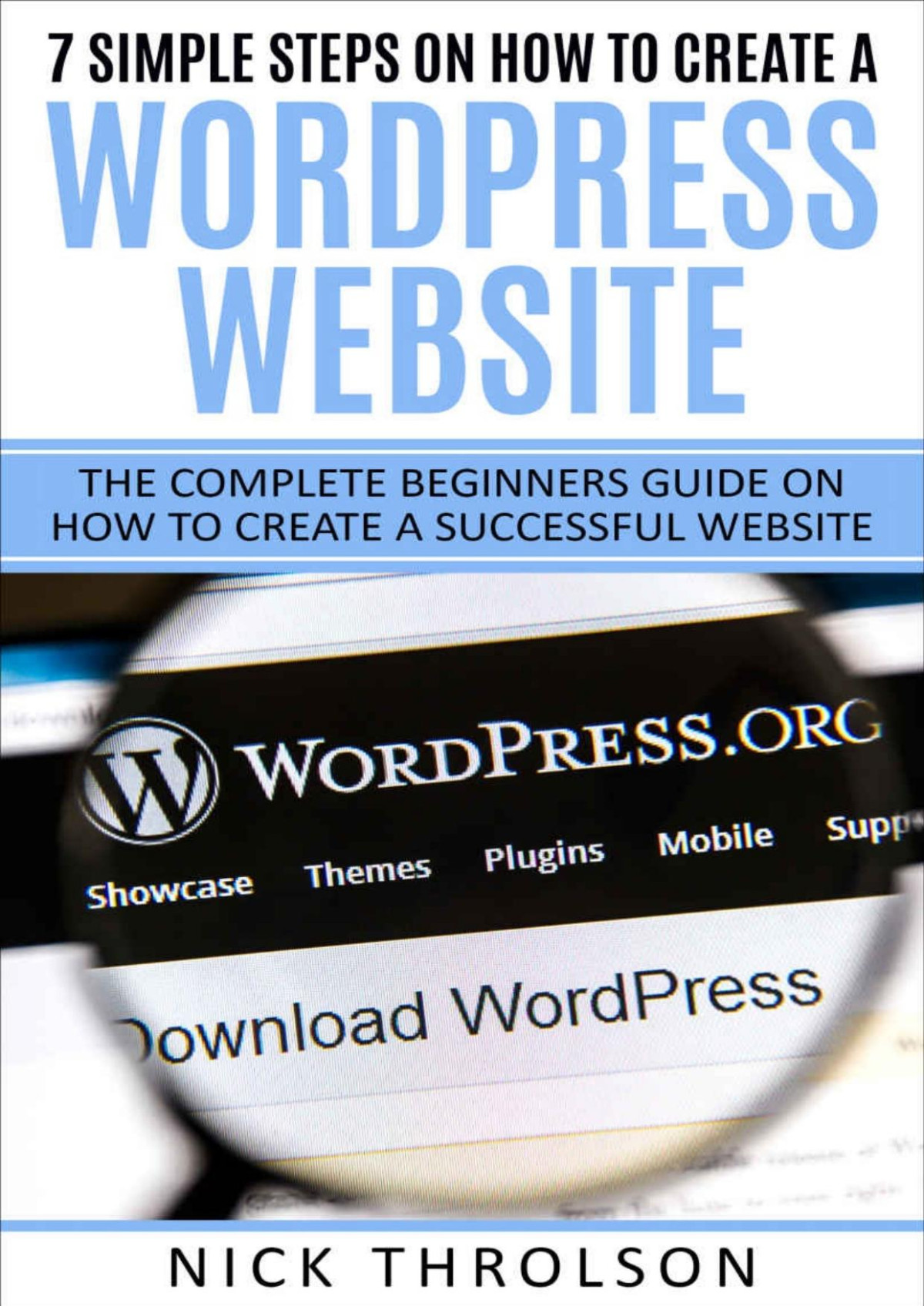 7 Simple Steps On How To Create A Wordpress Website The Complete Beginners Guide On How To Create A Successful Website Nick Throlson