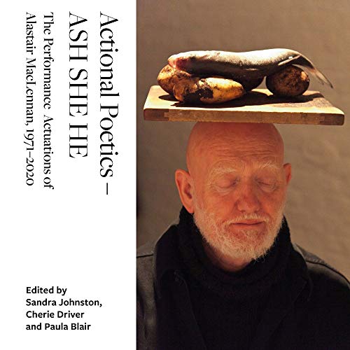 Actional Poetics Ash She He The Performance Actuations Of Alastair Maclennan 19712020 1st Edition Sandra Johnston