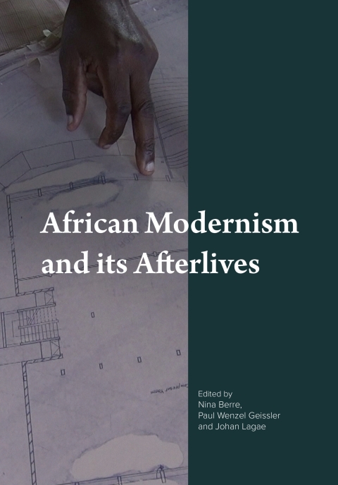 African Modernism And Its Afterlives 1st Edition Nina Berre Paul Wenzel Geissler And Johan Lagae