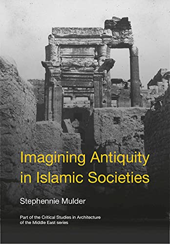 Imagining Antiquity In Islamic Societies Mulder Stephennie