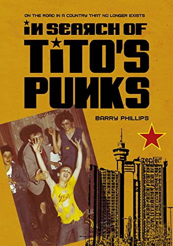 In Search Of Titos Punks On The Road In A Country That No Longer Exists Phillips