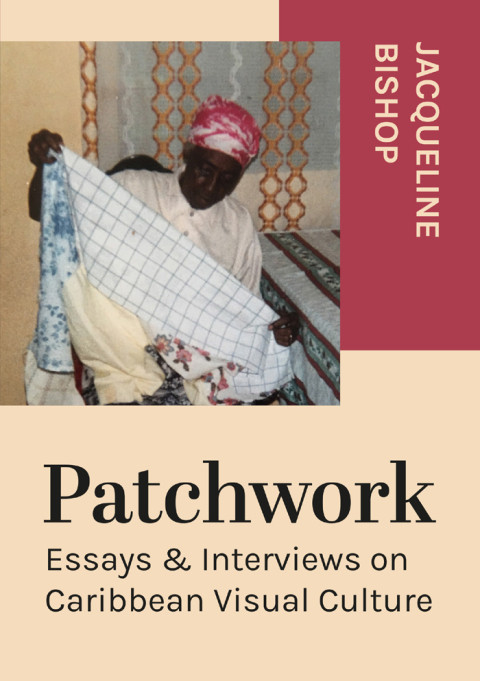 Patchwork Essays Interviews On Caribbean Visual Culture 1st Edition Bishop