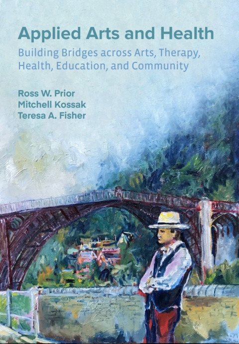 Applied Arts And Health Building Bridges Across Arts Therapy Health Education And Community 1st Edition Ross W Prior