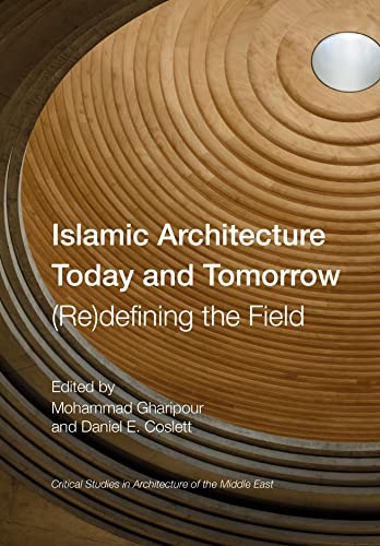 Islamic Architecture Today And Tomorrow Redefining The Field 1st Edition Mohammad Gharipour