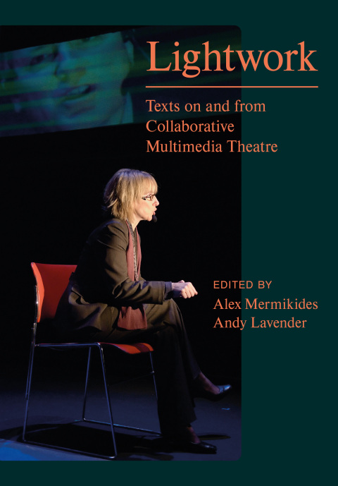 Lightwork Texts On And From Collaborative Multimedia Theatre Issn 1st Edition Alex Mermikides