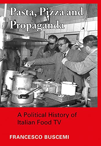 Pasta Pizza And Propaganda A Political History Of Italian Food Tv 1st Edition Buscemi Francesco