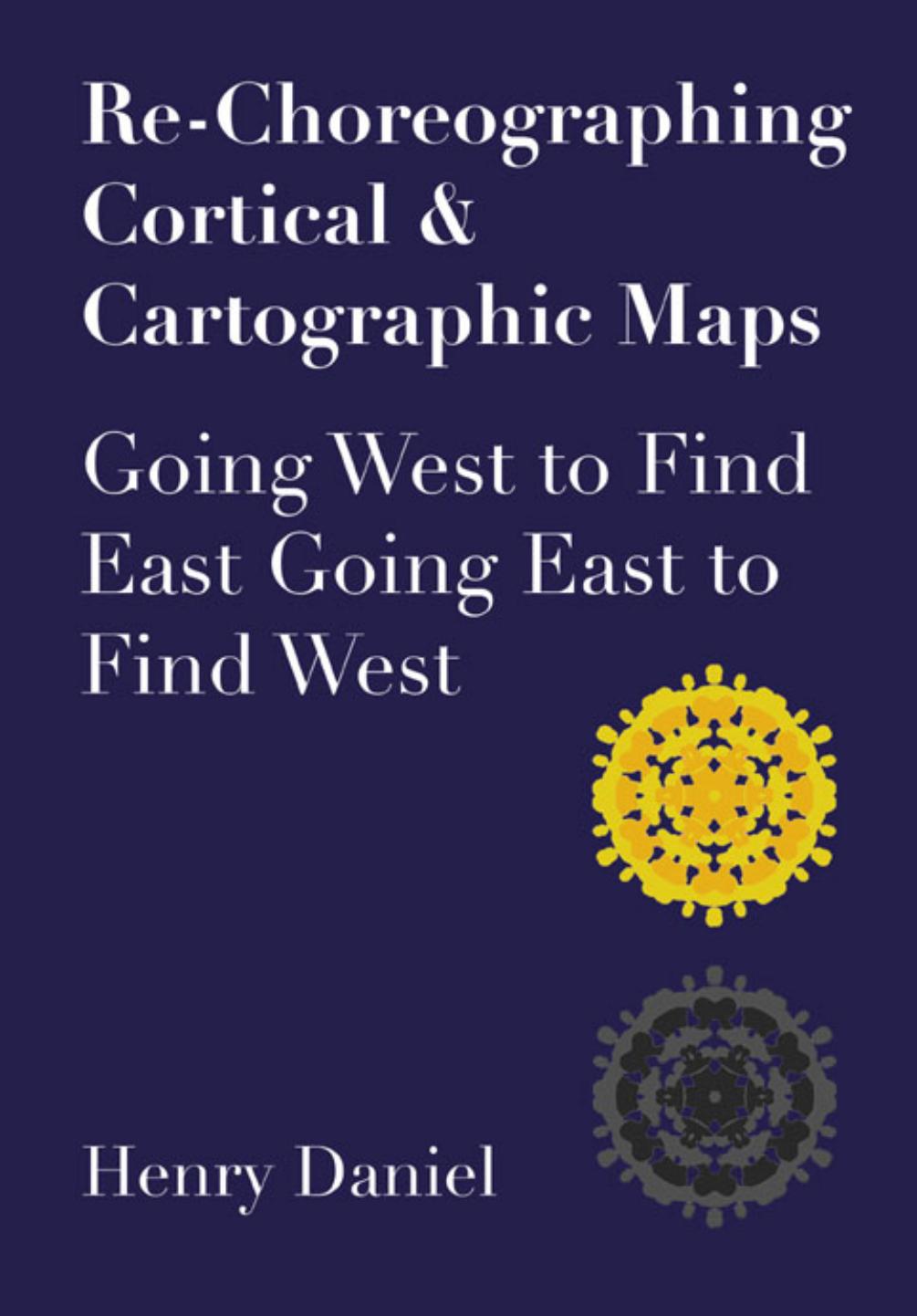 Rechoreographing Cortical Cartographic Maps Going West To Find East Going East To Find West Henry Daniel