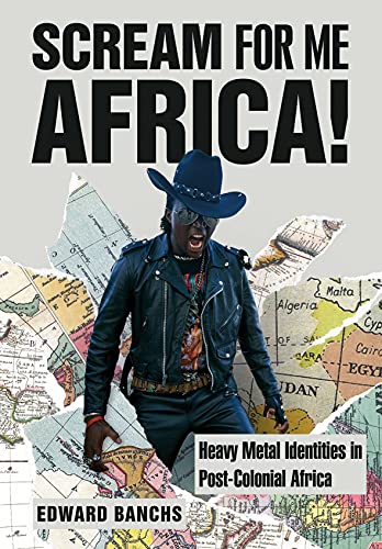 Scream For Me Africa Heavy Metal Identities In Postcolonial Africa 1st Edition Banchs