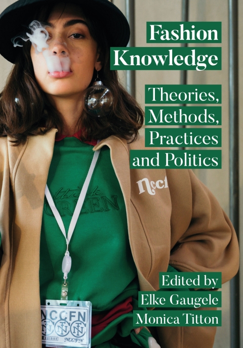 Fashion Knowledge Theories Methods Practices And Politics 1st Edition Elke Gaugele Monica Titton