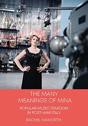 The Many Meanings Of Mina Popular Music Stardom In Postwar Italy 1st Edition Haworth