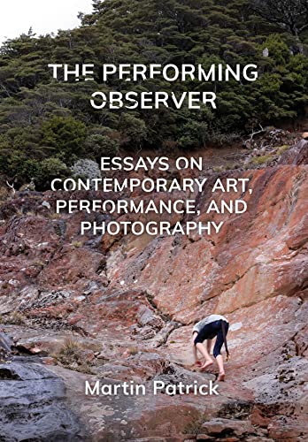 The Performing Observer Essays On Contemporary Art Performance And Photography 1st Edition Martin Patrick