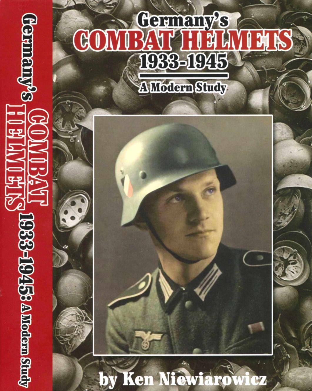 Germanys Combat Helmets 19331945 1st Edition Ken Niewiarowicz