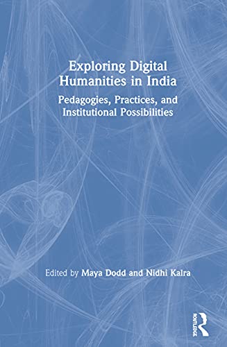Exploring Digital Humanities In India Pedagogies Practices And Institutional Possibilities 1st Edition Maya Dodd
