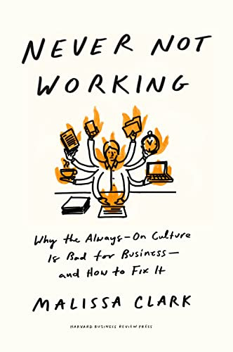 Never Not Working Why The Alwayson Culture Is Bad For Business And How To Fix It Malissa Clark