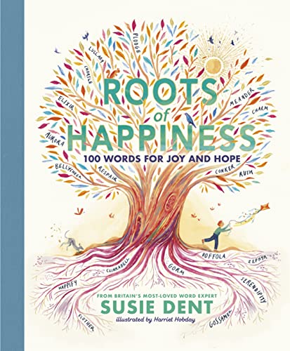 Roots Of Happiness 100 Words For Joy And Hope From Britains Mostloved Word Expert Susie Dent