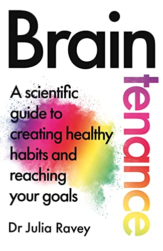 Braintenance A Scientific Guide To Creating Healthy Habits And Reaching Your Goals Julia Ravey
