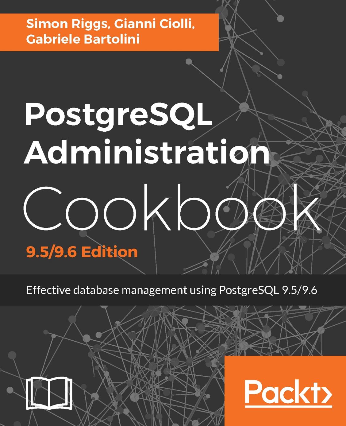 Postgresql Administration Cookbook Effective Database Management Using Postgresql 9596 Simon Riggs Gianni Cioll Gabriele Bartolini