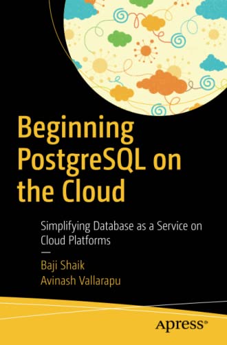 Beginning Postgresql On The Cloud Simplifying Database As A Service On Cloud Platforms 1st Ed Baji Shaik