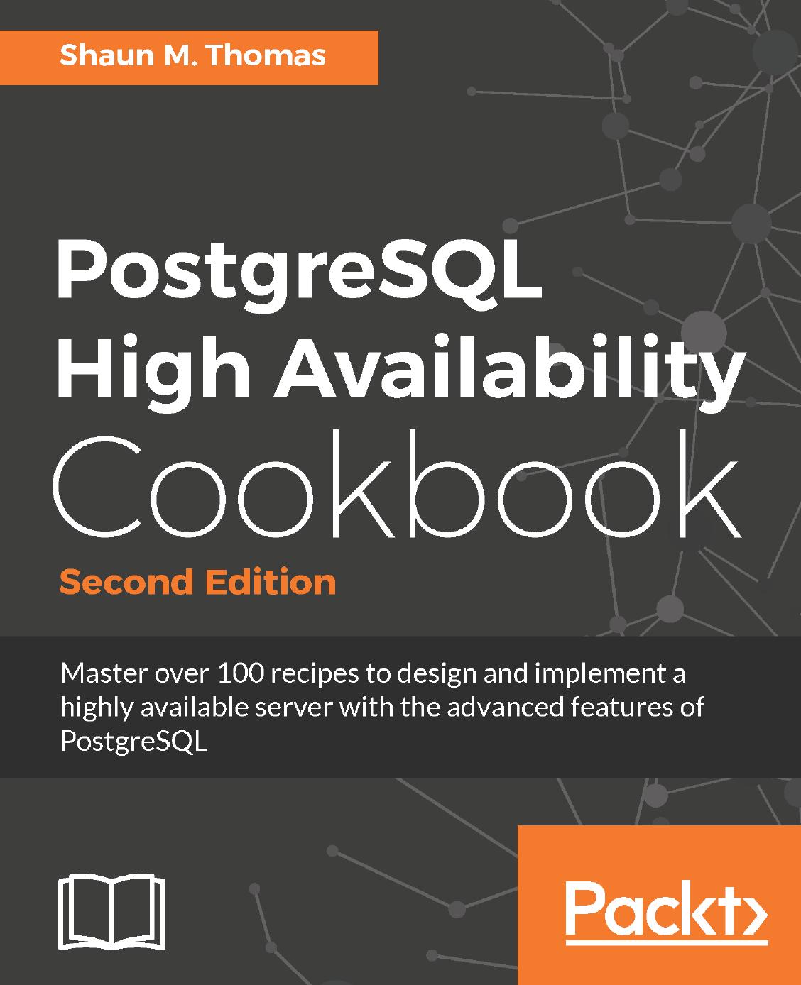 Postgresql High Availability Cookbook Master Over 100 Recipes To Design And Implement A Highly Available Server With The Advanced Features Of Postgresql 2nd Edition 2nd Edition Shaun M Thomas