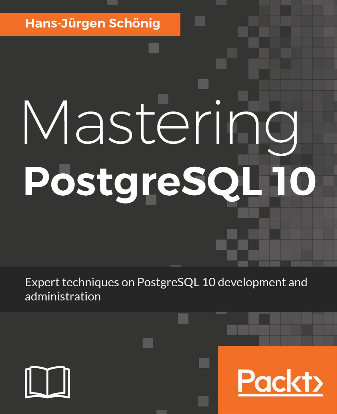 Mastering Postgresql 10 Expert Techniques On Postgresql 10 Development And Administration Hansjrgen Schnig