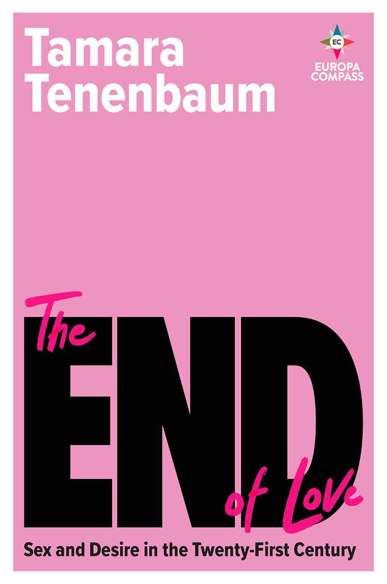 The End Of Love Sex And Desire In The Twentyfirst Century Tamara Tenenbaum