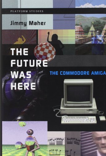 The Future Was Here The Commodore Amiga Platform Studies Reprint Maher