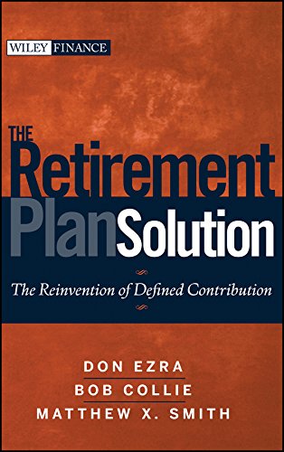 The Retirement Plan Solution The Reinvention Of Defined Contribution 1st Edition Ezra