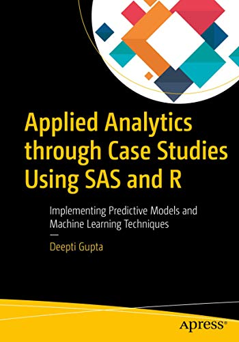 Applied Analytics Through Case Studies Using Sas And R Implementing Predictive Models And Machine Learning Techniques 1st Ed Deepti Gupta