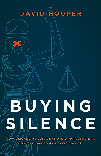 Buying Silence How Oligarchs Corporations And Plutocrats Use The Law To Gag Their Critics David Hooper