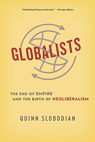 Globalists The End Of Empire And The Birth Of Neoliberalism Slobodian