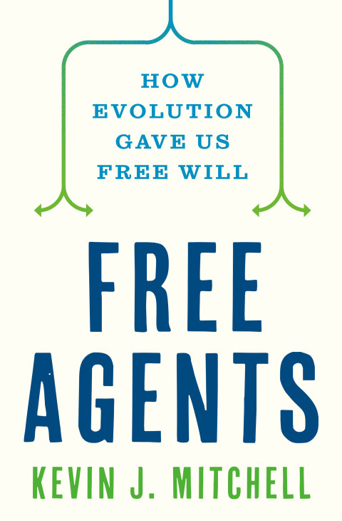 Free Agents How Evolution Gave Us Free Will 1st Edition Kevin J Mitchell