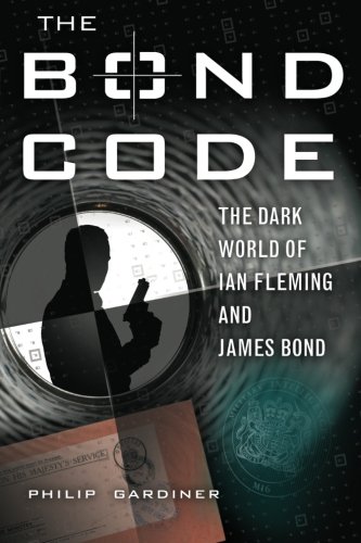 The Bond Code The Dark World Of Ian Fleming And James Bond Philip Gardiner