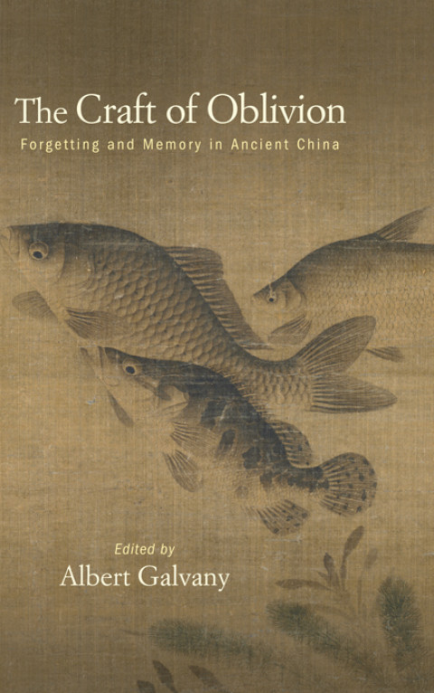 The Craft Of Oblivion Forgetting And Memory In Ancient China 1st Edition Albert Galvany