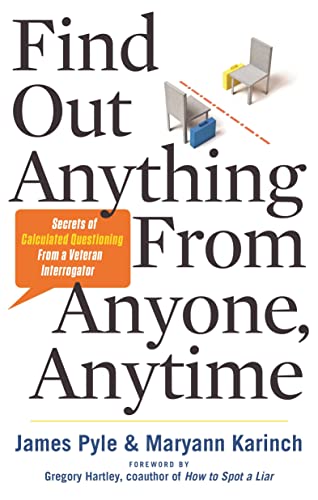 Find Out Anything From Anyone Anytime Secrets Of Calculated Questioning From A Veteran Interrogator First Edition Pyle