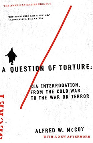 A Question Of Torture Cia Interrogation From The Cold War To The War On Terror American Empire Project First Edition Mccoy