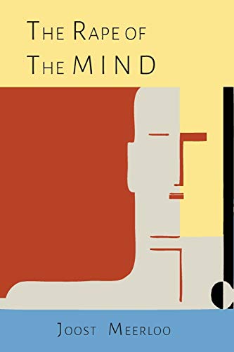 The Rape Of The Mind The Psychology Of Thought Control Menticide And Brainwashing Meerloo